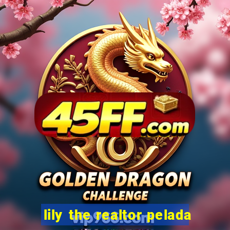 lily the realtor pelada
